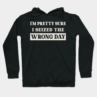 Seized The Wrong Day Hoodie